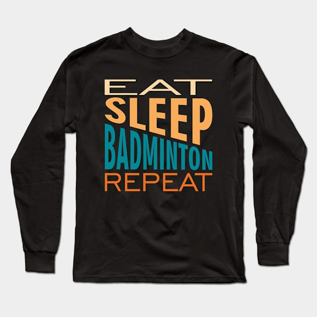 Eat Sleep Badminton Repeat Long Sleeve T-Shirt by area-design